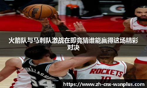火箭队与马刺队激战在即竞猜谁能赢得这场精彩对决